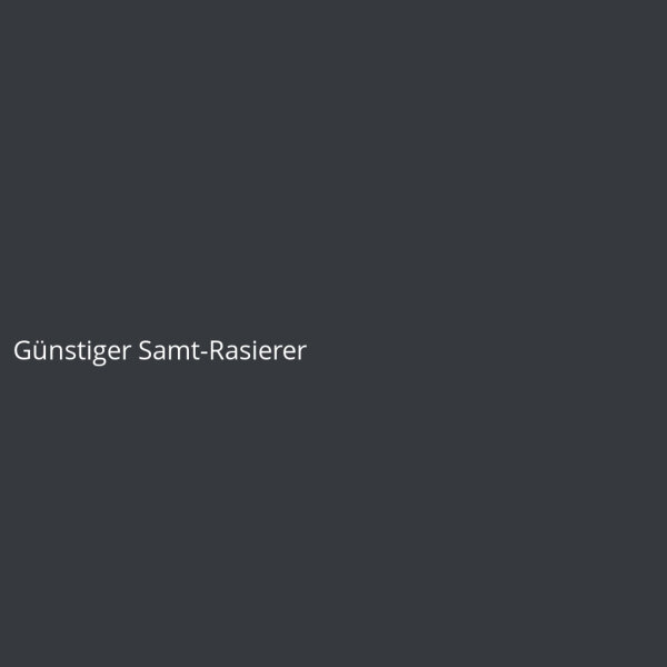 G&uuml;nstiger Samt-Rasierer